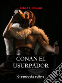 Conan el usurpador. E-book. Formato EPUB ebook di Robert E. Howard