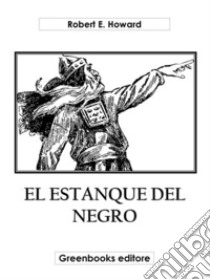 El estanque del negro. E-book. Formato EPUB ebook di Robert E. Howard