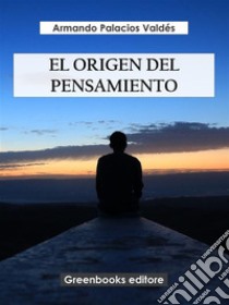 El origen del pensamiento. E-book. Formato EPUB ebook di Armando Palacio Valdes