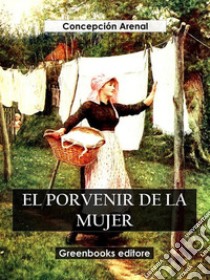 El porvenir de la mujer. E-book. Formato EPUB ebook di Concepción Arenal