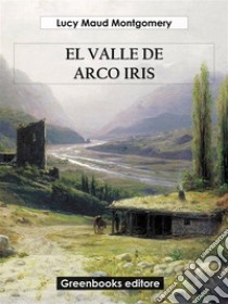 El valle del arco iris. E-book. Formato EPUB ebook di Lucy Maud Montgomery