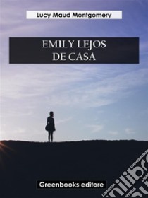 Emily lejos de casa. E-book. Formato EPUB ebook di Lucy Maud Montgomery