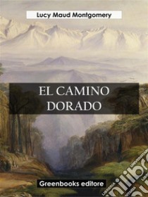 El camino dorado. E-book. Formato EPUB ebook di Lucy Maud Montgomery