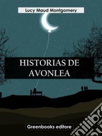 Historias de Avonlea. E-book. Formato EPUB ebook di Lucy Maud Montgomery