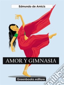 Amor y gimnasia. E-book. Formato EPUB ebook di Edmundo De Amicis