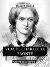 Vida de Charlotte Bronte. E-book. Formato EPUB ebook di Elizabeth Gaskell