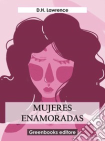 Mujeres enamoradas. E-book. Formato EPUB ebook di D.H. Lawrence