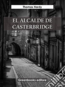 El alcalde de Casterbridge. E-book. Formato EPUB ebook di Thomas Hardy