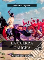 La guerra gaucha. E-book. Formato EPUB ebook