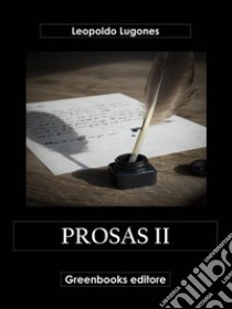 Prosas II. E-book. Formato EPUB ebook di Leopoldo Lugones