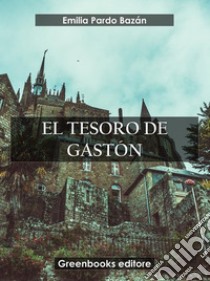 El tesoro de Gastón. E-book. Formato EPUB ebook di Emilia Pardo Bazán