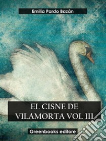 El cisne de Vilamorta Vol III. E-book. Formato EPUB ebook di Emilia Pardo Bazan