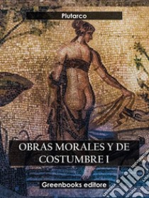 Obras morales y de costumbre I. E-book. Formato EPUB ebook di Plutarco