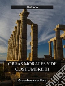 Obras morales y de costumbre III. E-book. Formato EPUB ebook di Plutarco