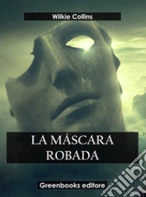 La máscara robada. E-book. Formato EPUB ebook di Wilkie Collins