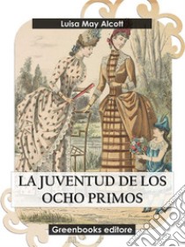 La juventud de los ocho primos. E-book. Formato EPUB ebook di Luisa May Alcott