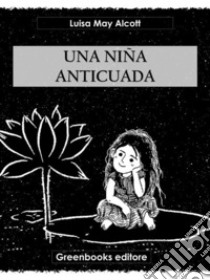 Una niña anticuada. E-book. Formato EPUB ebook di Luisa May Alcott