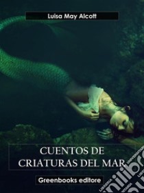 Cuentos de criaturas del mar. E-book. Formato EPUB ebook di Luisa May Alcott