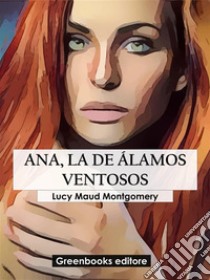 Ana, la de Álamos Ventosos. E-book. Formato EPUB ebook di Lucy Maud Montgomery