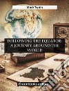 Following The Equator: A Journey Around The World. E-book. Formato EPUB ebook