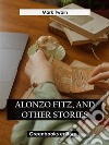 Alonzo Fitz, and Other Stories. E-book. Formato EPUB ebook