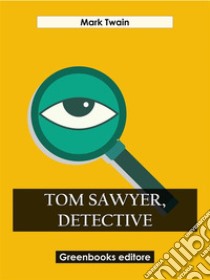 Tom Sawyer, Detective. E-book. Formato EPUB ebook di Mark Twain