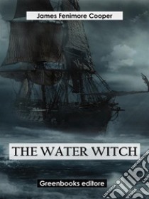 The Water-Witch. E-book. Formato EPUB ebook di James Fenimore Cooper