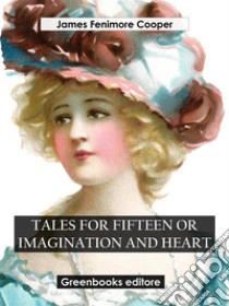 Tales for Fifteen Or Imagination and Heart. E-book. Formato EPUB ebook di James Fenimore Cooper