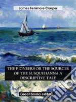 The Pioneers Or The Sources of the Susquehanna A Descriptive Tale. E-book. Formato EPUB ebook