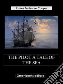 The Pilot A Tale of the Sea. E-book. Formato EPUB ebook di James Fenimore Cooper