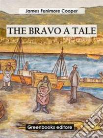 The Bravo A Tale. E-book. Formato EPUB ebook di James Fenimore Cooper