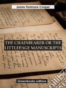 The Chainbearer; or The Littlepage Manuscripts. E-book. Formato EPUB ebook di James Fenimore Cooper