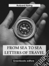 From sea to sea Letters of Travel. E-book. Formato EPUB ebook di Rudyard Kipling