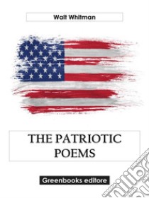 The Patriotic Poems. E-book. Formato EPUB ebook di Walt Whitman