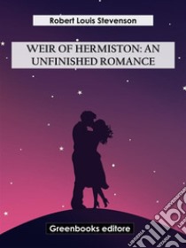 Weir Of Hermiston: An Unfinished Romance. E-book. Formato EPUB ebook di Robert Louis Stevenson
