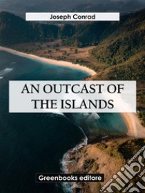 An Outcast Of The Islands. E-book. Formato EPUB ebook di Joseph Conrad