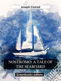 Nostromo: A Tale Of The Seaboard. E-book. Formato EPUB ebook di Joseph Conrad