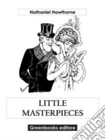 Little Masterpieces. E-book. Formato EPUB ebook di Nathaniel Hawthorne
