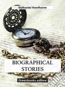 Biographical Stories. E-book. Formato EPUB ebook di Nathaniel Hawthorne