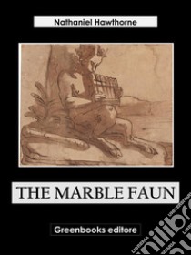 The Marble Faun. E-book. Formato EPUB ebook di Nathaniel Hawthorne