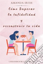 Cómo superar la infidelidad y reconstruir tu vida. E-book. Formato EPUB