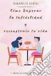 Cómo superar la infidelidad y reconstruir tu vida. E-book. Formato EPUB ebook