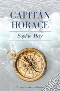 Capitán Horace. E-book. Formato EPUB ebook di Sophie May