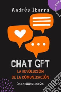 ChatGPT, la revolución de la comunicación. E-book. Formato EPUB ebook di Andrès Ibarra