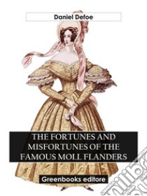 The Fortunes And Misfortunes Of The Famous Moll Flanders. E-book. Formato EPUB ebook di Daniel Defoe