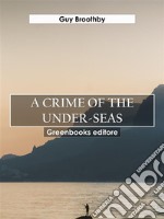 A Crime of the Under-seas. E-book. Formato EPUB ebook