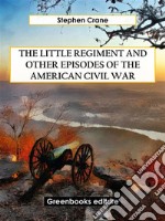 The Little Regiment and Other Episodes of the American Civil War. E-book. Formato EPUB ebook