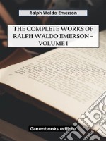 The Complete Works of Ralph Waldo Emerson – Volume I. E-book. Formato EPUB ebook