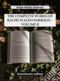 The Complete Works of Ralph Waldo Emerson – Volume II. E-book. Formato EPUB ebook di Ralph Waldo Emerson