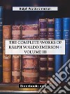 The Complete Works of Ralph Waldo Emerson – Volume III. E-book. Formato EPUB ebook